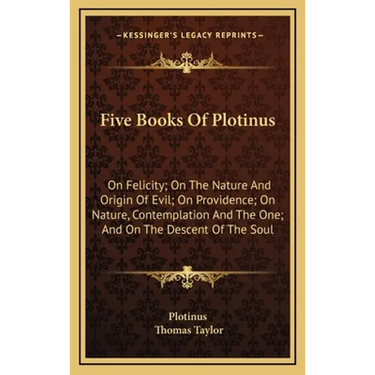Five Books Of Plotinus: On Felicity; On The Nature And Origin Of Evil; On Providence; On Nature, Contemplation And The One; And On The Descent