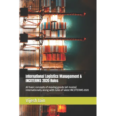 International Logistics Management & INCOTERMS 2020 Rules: All basic concepts of moving goods (all modes) internationally along with rules of latest I