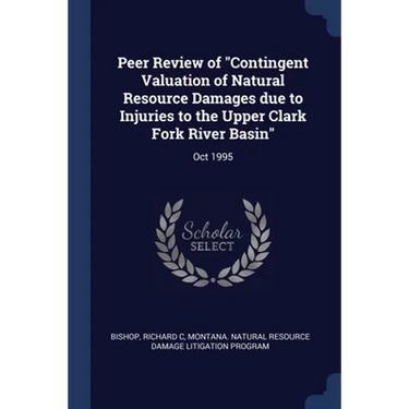 Peer Review of "Contingent Valuation of Natural Resource Damages due to Injuries to the Upper Clark Fork River Basin": Oct 1995