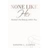 None Like Her: Awaken the Beauty Within You