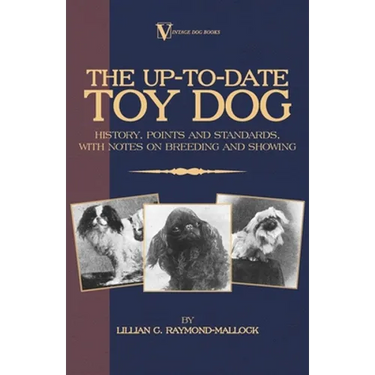 The Up-To-Date Toy Dog: History, Points and Standards, with Notes on Breeding and Showing (a Vintage Dog Books Breed Classic)