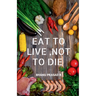 Eat to Live, Not to Die: Healthy nutrition