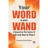 Your Word Is Your Wand A Sequel To "The Game Of Life And How To Play It"