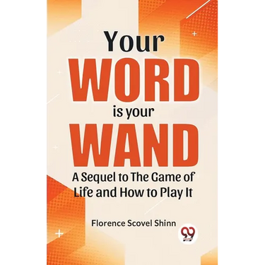 Your Word Is Your Wand A Sequel To "The Game Of Life And How To Play It"