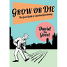Grow or Die: The Good Guide to Survival Gardening: The Good Guide to Survival Gardening