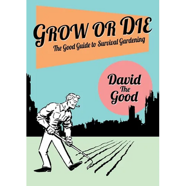 Grow or Die: The Good Guide to Survival Gardening: The Good Guide to Survival Gardening