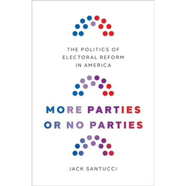 More Parties or No Parties: The Politics of Electoral Reform in America