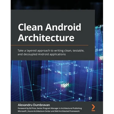 Clean Android Architecture: Take a layered approach to writing clean, testable, and decoupled Android applications