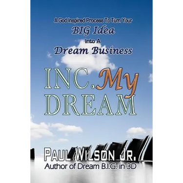 Inc. My Dream: A God Inspired Process To Turn Your BIG Idea Into A Dream Business