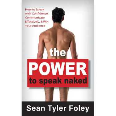 The Power to Speak Naked: How to Speak with Confidence, Communicate Effectively, and Win Your Audience