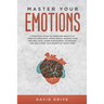 Master Your Emotions: A Practical Guide to Overcome Negativity Through Emotional Intelligence, Manage Your Feelings with Anger Management Te