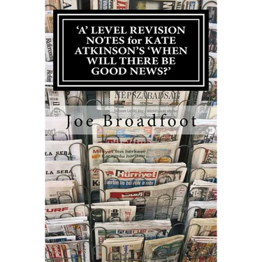 'A' LEVEL REVISION NOTES for KATE ATKINSON'S 'WHEN WILL THERE BE GOOD NEWS?': Page-by-page analysis