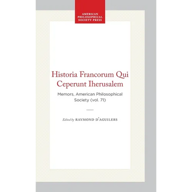 Historia Francorum Qui Ceperunt Iherusalem: Memors, American Philosophical Society (Vol. 71)