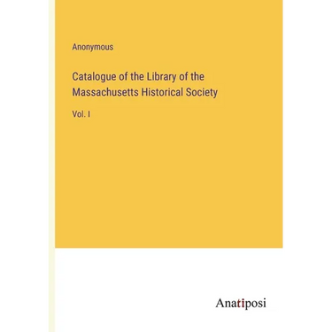 Catalogue of the Library of the Massachusetts Historical Society: Vol. I