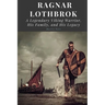 Ragnar Lothbrok: A Legendary Viking Warrior, His Family, and His Legacy