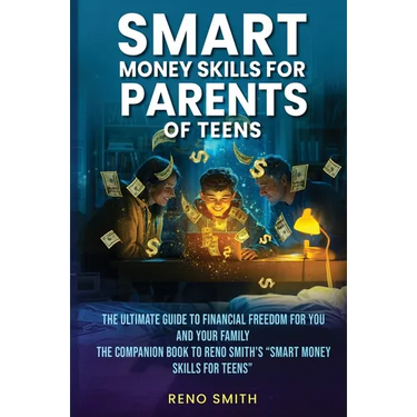 Smart Money Skills for Parents of Teens: The Ultimate Guide to Financial Freedom for You and Your Family. The Companion Book to Reno Smith's "Smart Mo