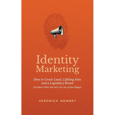 Identity Marketing: How to Create Loyal, Lifelong Fans and a Legendary Brand (No Matter What You Sell or the Size of Your Budget)
