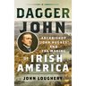 Dagger John: Archbishop John Hughes and the Making of Irish America
