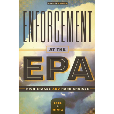 Enforcement at the EPA: High Stakes and Hard Choices, Revised Edition