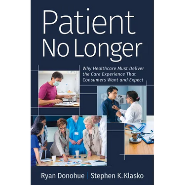 Patient No Longer: Why Healthcare Must Deliver the Care Experience That Consumers Want and Expect