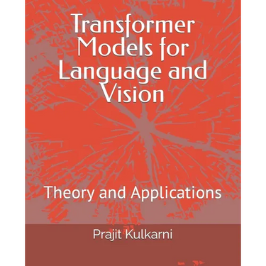 Transformer Models for Language and Vision: Theory and Applications