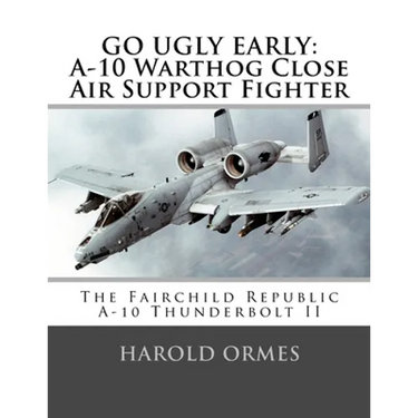 Go Ugly Early: A-10 Warthog Close Air Support Fighter