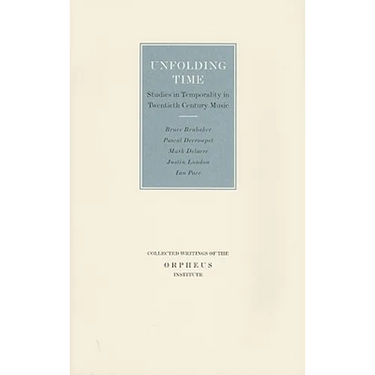 Unfolding Time: Studies in Temporality in Twentieth Century Music