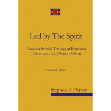 Led by the Spirit: Toward a Practical Theology of Pentecostal Discernment and Decision Making
