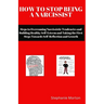 How to Stop Being a Narcissist: Steps to Overcoming Narcissistic Tendencies and Building Healthy Self-Esteem and Taking the First Steps Towards Self-R