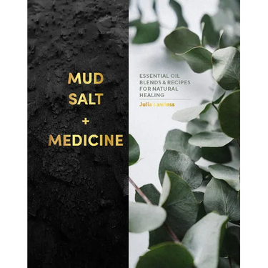 Mud, Salt and Medicine: Essential Oil Blends and Recipes for Natural Healing
