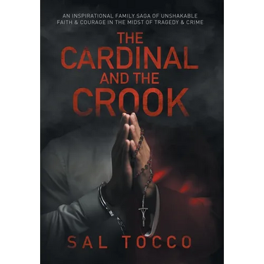 The Cardinal and the Crook: An Inspirational Family Saga of Unshakable Faith & Courage in the Midst of Tragedy & Crime