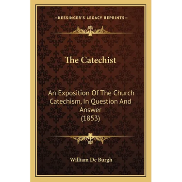 The Catechist: An Exposition Of The Church Catechism, In Question And Answer (1853)