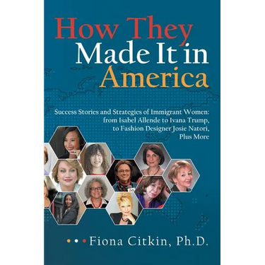 How They Made It in America: Success Stories and Strategies of Immigrant Women: from Isabel Allende to Ivana Trump, to Fashion Designer Josie Nator