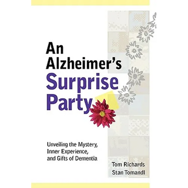 An Alzheimer's Surprise Party: Unveiling the Mystery, Inner Experience, and Gifts of Dementia