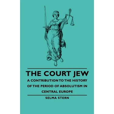The Court Jew - A Contribution to the History of the Period of Absolutism in Central Europe