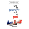 Be A Parent not a Pal