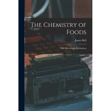 The Chemistry of Foods: With Microscopic Illustrations