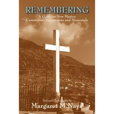 Remembering: A Guide to New Mexico Cemeteries, Monuments and Memorials