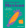 Make It Plant-Based! Mexican: 50+ Recipes for Vegan Soups, Tacos, Tortas, and Sweets