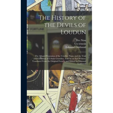 The History of the Devils of Loudun; the Alleged Possession of the Ursuline Nuns, and the Trial and Execution of Urbain Grandier, Told by an Eye-witne
