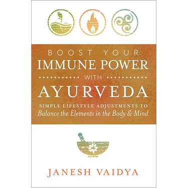 Boost Your Immune Power with Ayurveda: Simple Lifestyle Adjustments to Balance the Elements in the Body & Mind