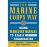 The Marine Corps Way: Using Maneuver Warfare to Lead a Winning Organization: Using Maneuver Warfare to Lead a Winning Organization