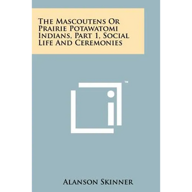The Mascoutens Or Prairie Potawatomi Indians, Part 1, Social Life And Ceremonies