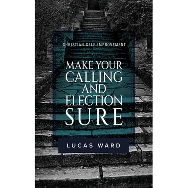 Make Your Calling and Election Sure: Christian Self-Improvement