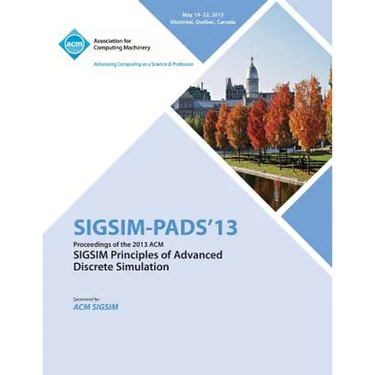 Sigsim Pads 13 Proceedings of the 2013 ACM Sigsim Principles of Advanced Discrete Simulation