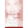 Come by Here: My Mother's Life