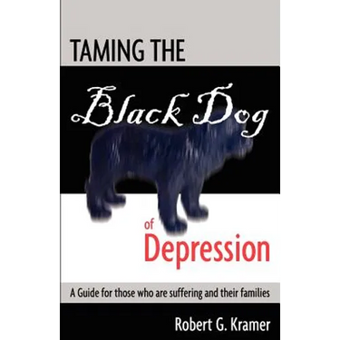 Taming the Black Dog of Depression: A guide for those who are suffering and their families
