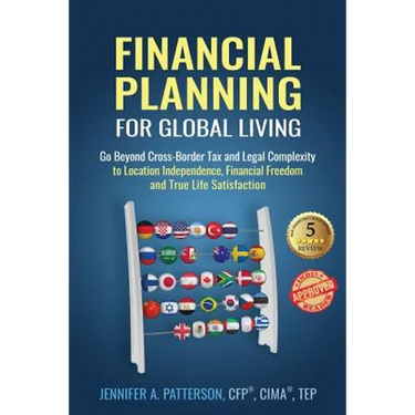 Financial Planning for Global Living: Go Beyond Cross-Border Tax and Legal Complexity to Location Independence, Financial Freedom and True Life Satisf