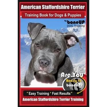 American Staffordshire Terrier Training Book for Dogs & Puppies By BoneUP DOG Tr: Are You Ready to Bone Up? Easy Training * Fast Results American Staf