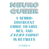 Neuroqueer: A Neurodivergent Guide to Love, Sex, and Everything in Between